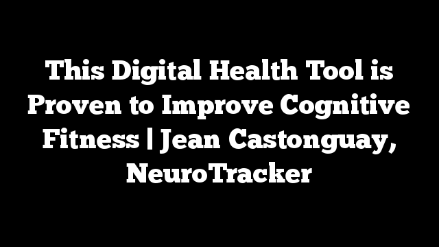 This Digital Health Tool is Proven to Improve Cognitive Fitness | Jean Castonguay, NeuroTracker