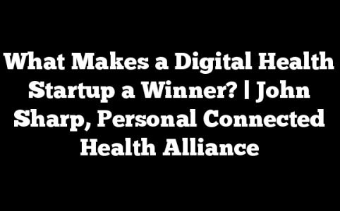 What Makes a Digital Health Startup a Winner? | John Sharp, Personal Connected Health Alliance